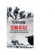 Ultima batalie – Stephen Harding Beletristica. Literatura Universala. Non-fiction imagine 2022