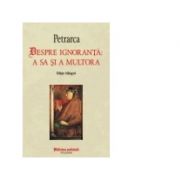 Despre ignoranta a sa si a multora - Francesco Petrarca