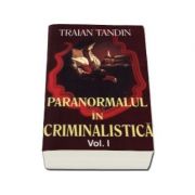 Paranormalul in criminalistica. Volumul I de la librariadelfin.ro imagine 2021