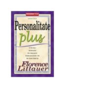 Personalitate Plus. Cum sa-i intelegi pe ceilalti intelegandu-te pe tine insuti - Florence Littauer