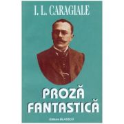 Proza fantastica – Ion Luca Caragiale Carti pentru Premii Scolare. Beletristica. Literatura română imagine 2022
