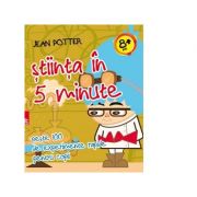 Stiinta in 5 minute - peste 100 de experimente rapide pentru copii - Jean Potter