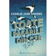 Toate pasarile din cer – Charlie Jane Anders librariadelfin.ro imagine 2022