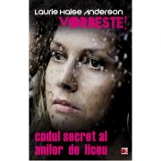 VORBESTE. CODUL SECRET AL ANILOR DE LICEU - Laurie Halse ANDERSON