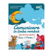 Comunicare in limba romana. Fise de lucru. Clasa I. Partea I - Tudora Pitila