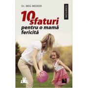 10 sfaturi pentru o mama fericita, Meg Meeker librariadelfin.ro