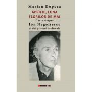 Aprilie, luna florilor de mai - Carte despre Ion Negoitescu si alti prieteni de demult - Marian DOPCEA