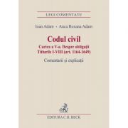 Codul civil. Cartea a V-a. Despre obligatii. Titlurile I-VIII (art. 1164-1649). Comentarii si explicatii - Ioan Adam, Anca Roxana Adam