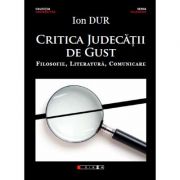 Critica judecatii de gust – Filosofie, Literatura, Comunicare – Ion DUR librariadelfin.ro