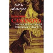 Giacomo Casanova - Arta de a pasi mereu langa prapastie fara a cadea in ea - Alin L. MARGINEAN