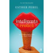 Inteligenta erotica. reconcilierea vietii erotice cu viata de familie. editia a iv-a - esther perel