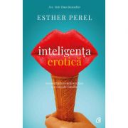 Inteligenta erotica. Reconcilierea vietii erotice cu viata de familie. Editia a 6-a - Esther Perel