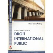 Introduction a la theorie du droit international public (Diana Ionela Anches) librariadelfin.ro imagine 2022