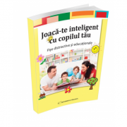 Joaca-te inteligent cu copilul tau. fise distractive si educationale