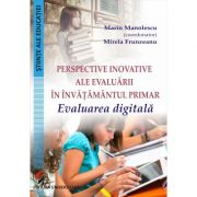 Perspective inovative ale evaluarii in invatamantul primar. evaluarea digitala- marin manolescu