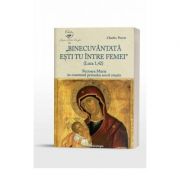 Binecuvantata esti tu intre femei (Luca 1, 42). Fecioara Maria in contextul primului secol crestin- Charles Perrot librariadelfin.ro