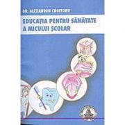 Educatia pentru sanatate a micului scolar – Alexandru Croitoru Medicina ( Carti de specialitate ). Carti diverse imagine 2022