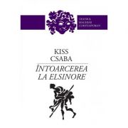Intoarcerea la Elsinore – Kiss Csaba de la librariadelfin.ro imagine 2021