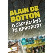 O saptamana in aeroport – Alain de Botton de la librariadelfin.ro imagine 2021