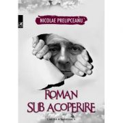 Roman sub acoperire – Nicolae Prelipceanu Beletristica. Literatura Romana. Proza diversa imagine 2022