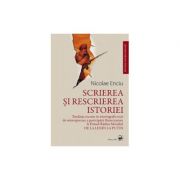 Scrierea si rescrierea istoriei﻿ (enciu nicolae)