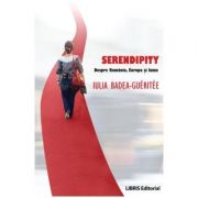 Serendipity. Despre Romania, Europa si lume – Iulia Badea Gueritee librariadelfin.ro