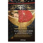 Taina casatoriei si contraceptia. Problema contraceptiei din perspectiva traditiei dogmatice crestin-ortodoxe (Anthony Stehlin) librariadelfin.ro