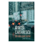 Un om care scrie (Mircea Cartarescu) La Reducere de la librariadelfin.ro imagine 2021
