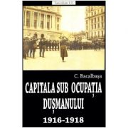 Capitala sub ocupatia dusmanului 1916-1918 – Constantin Bacalbasa librariadelfin.ro