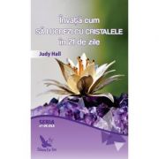 Invata cum sa lucrezi cu cristalele in 21 de zile – Judy Hall librariadelfin.ro
