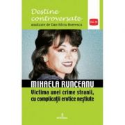 Mihaela Runceanu. Victima unei crime stranii, cu complicatii erotice nestiute – Dan-Silviu Boerescu de la librariadelfin.ro imagine 2021