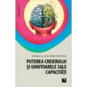Puterea creierului si uimitoarele sale capacitati (Nathalie Delecroix, Jean Marie Delec) librariadelfin.ro