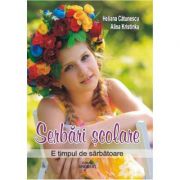 Serbarile scolare. E timpul de sarbatoare - Heliana Catunescu, Alina Kristinka