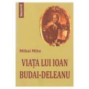 Viata lui Ioan Budai-Deleanu – Mihai Mitu librariadelfin.ro
