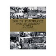 100 de fotografii care au schimbat lumea – Margherita Giacosa, Roberto Mottadelli, Gianni Morelli librariadelfin.ro