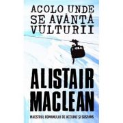 Acolo unde se avanta vulturii – Alistair Maclean librariadelfin.ro