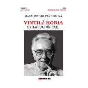 Vintila Horia – Exilatul din exil – Madalina-Violeta Dirmina librariadelfin.ro
