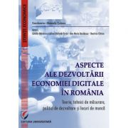 Aspecte ale dezvoltarii economiei digitale in Romania. Teorie, tehnici de masurare, politici de dezvoltare si locuri de munca - Ghenadie Ciobanu