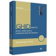 Ghid practic pentru elaborarea si sustinerea tezei de doctorat. metodologie juridica - diana danisor