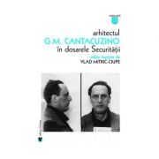 Arhitectul g. m. cantacuzino in dosarele securitatii - vlad mitric-ciupe