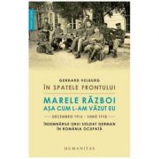 In spatele frontului. Marele Razboi asa cum l-am vazut eu - Gerhard Velburg