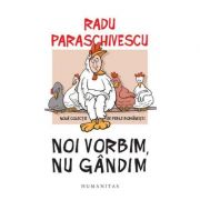 Noi vorbim, nu gandim. Noua colectie de perle romanesti (ed. 2018) - Radu Paraschivescu