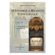 O istorie a muzicii universale, volumul 4. De la Rossini la Wagner – Ioana Stefanescu librariadelfin.ro