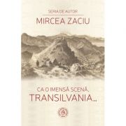 Ca o imensa scena, Transilvania… – Mircea Zaciu librariadelfin.ro imagine 2022