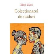 Colectionarul de nuduri – Mirel Talos de la librariadelfin.ro imagine 2021
