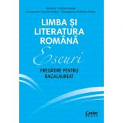 Eseuri. Pregatire pentru bacalaureat. Limba si literatura romana - Monica Cristina Anisie