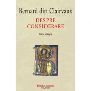 Despre considerare – Bernard din Clairvaux Stiinte. Stiinte Umaniste. Filosofie. Diverse imagine 2022