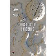 Filosofia lui Habermas – Andrei Marga librariadelfin.ro imagine 2022 cartile.ro