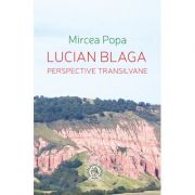 Lucian Blaga. Perspective transilvane – Mircea Popa librariadelfin.ro