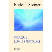 Pragul lumii spirituale – Rudolf Steiner librariadelfin.ro